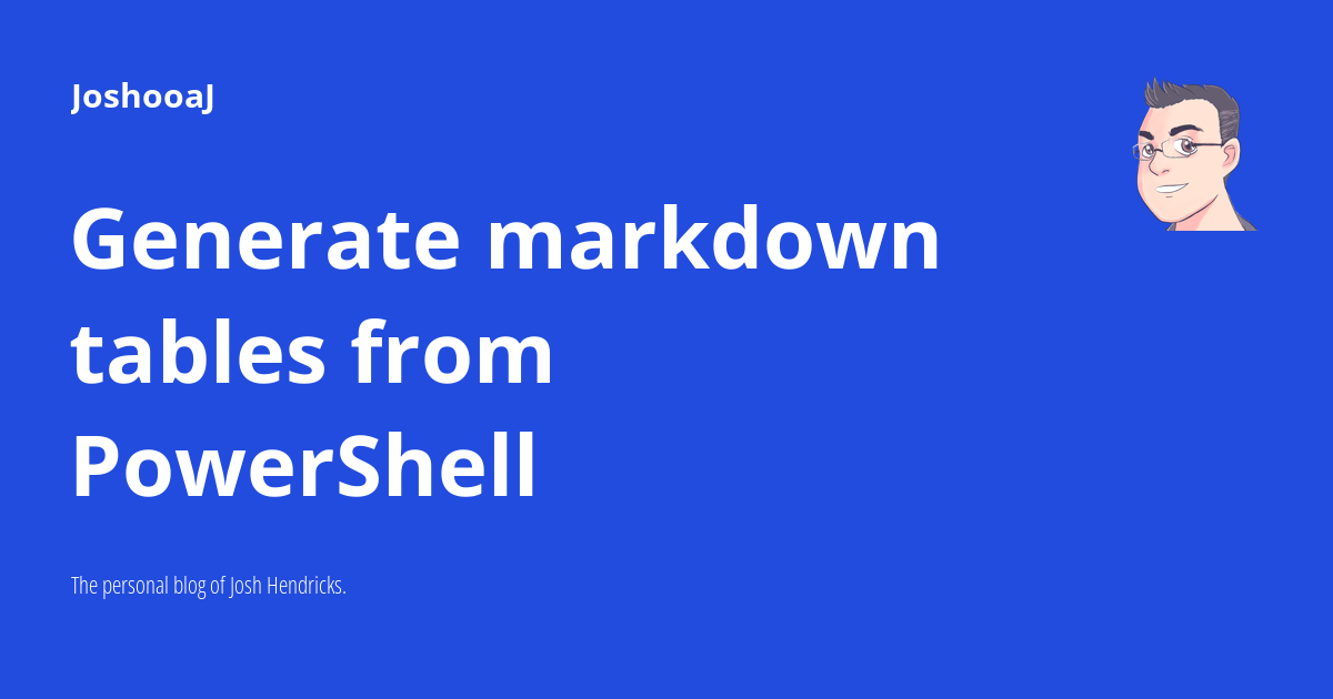 Generate markdown tables from PowerShell JoshooaJ